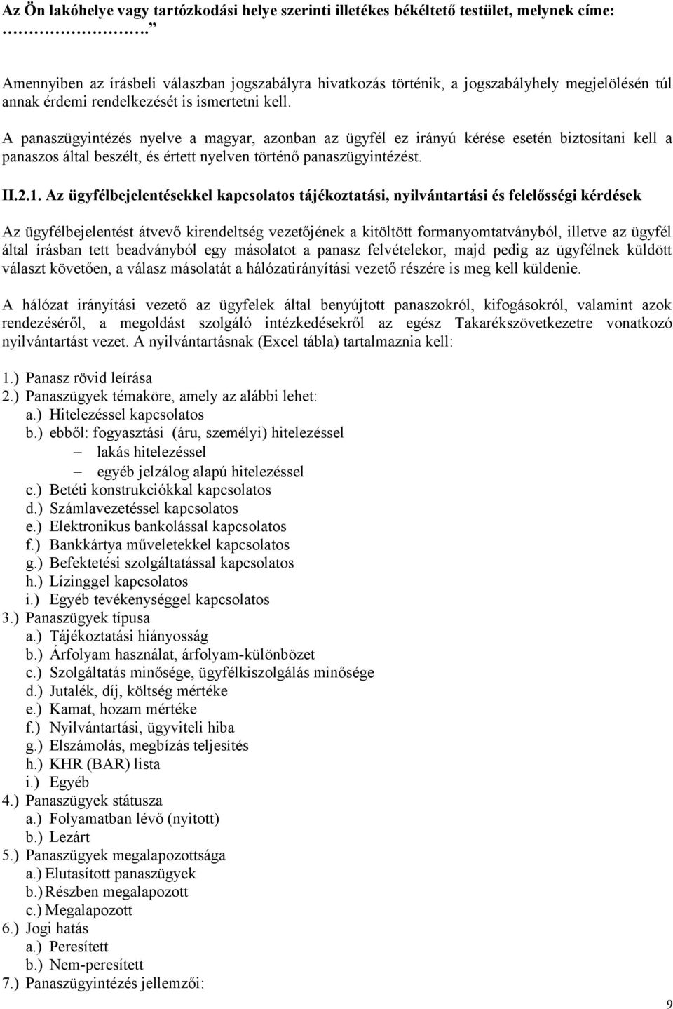 A panaszügyintézés nyelve a magyar, azonban az ügyfél ez irányú kérése esetén biztosítani kell a panaszos által beszélt, és értett nyelven történő panaszügyintézést. II.2.1.