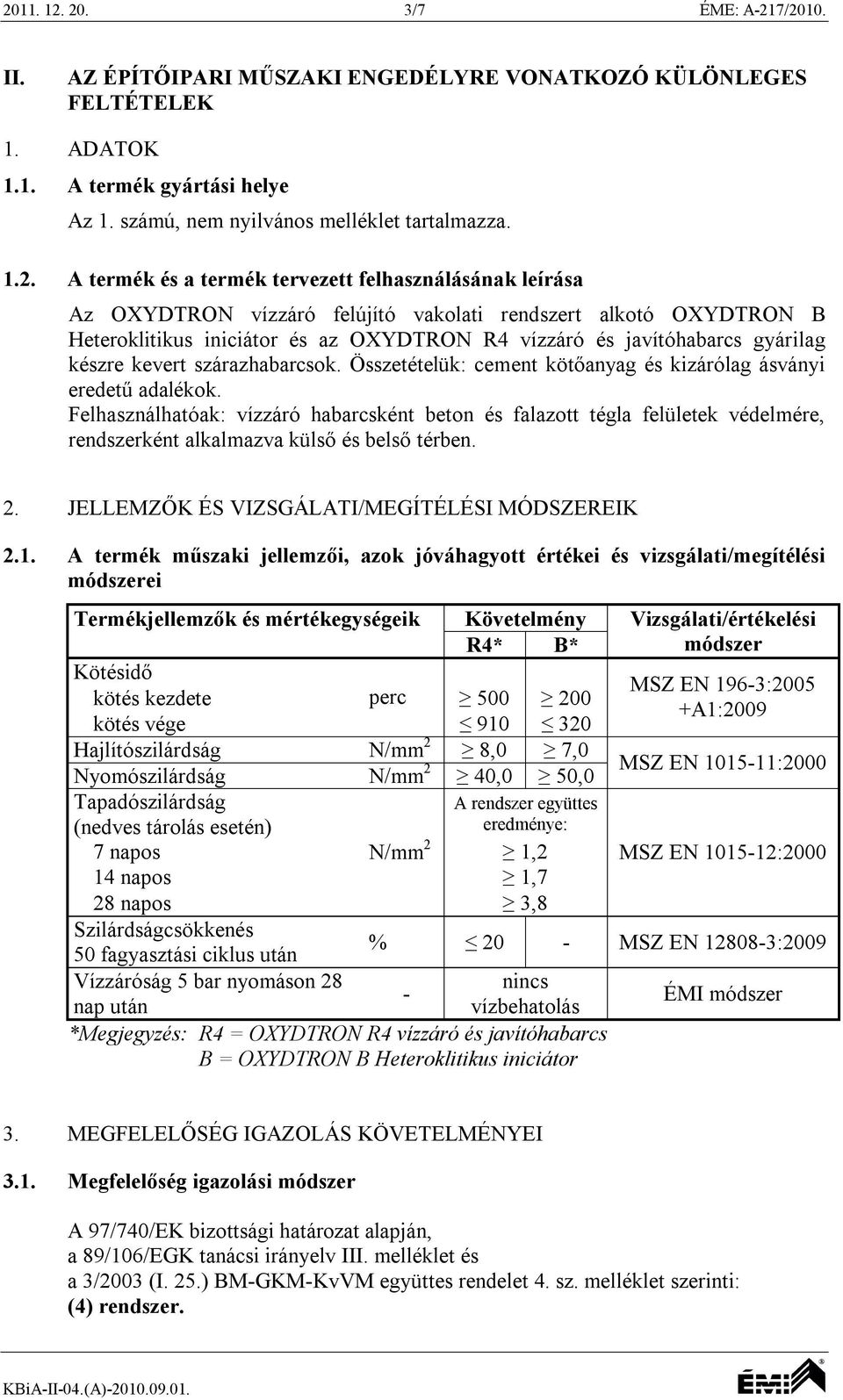 készre kevert szárazhabarcsok. Összetételük: cement kötőanyag és kizárólag ásványi eredetű adalékok.