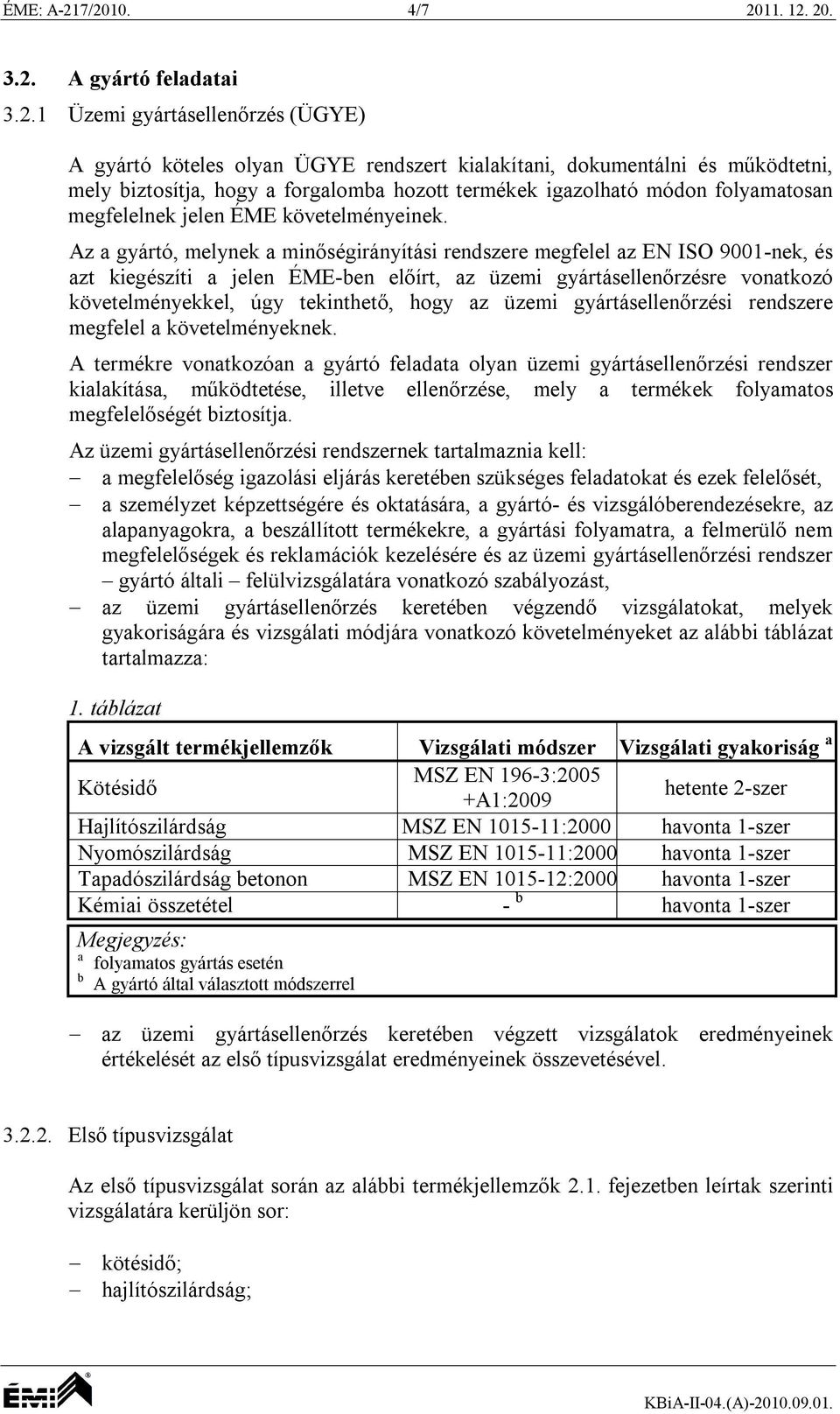 forgalomba hozott termékek igazolható módon folyamatosan megfelelnek jelen ÉME követelményeinek.