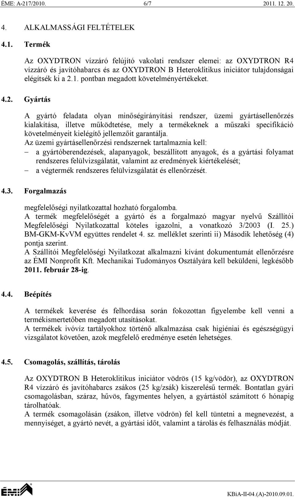 Gyártás A gyártó feladata olyan minőségirányítási rendszer, üzemi gyártásellenőrzés kialakítása, illetve működtetése, mely a termékeknek a műszaki specifikáció követelményeit kielégítő jellemzőit