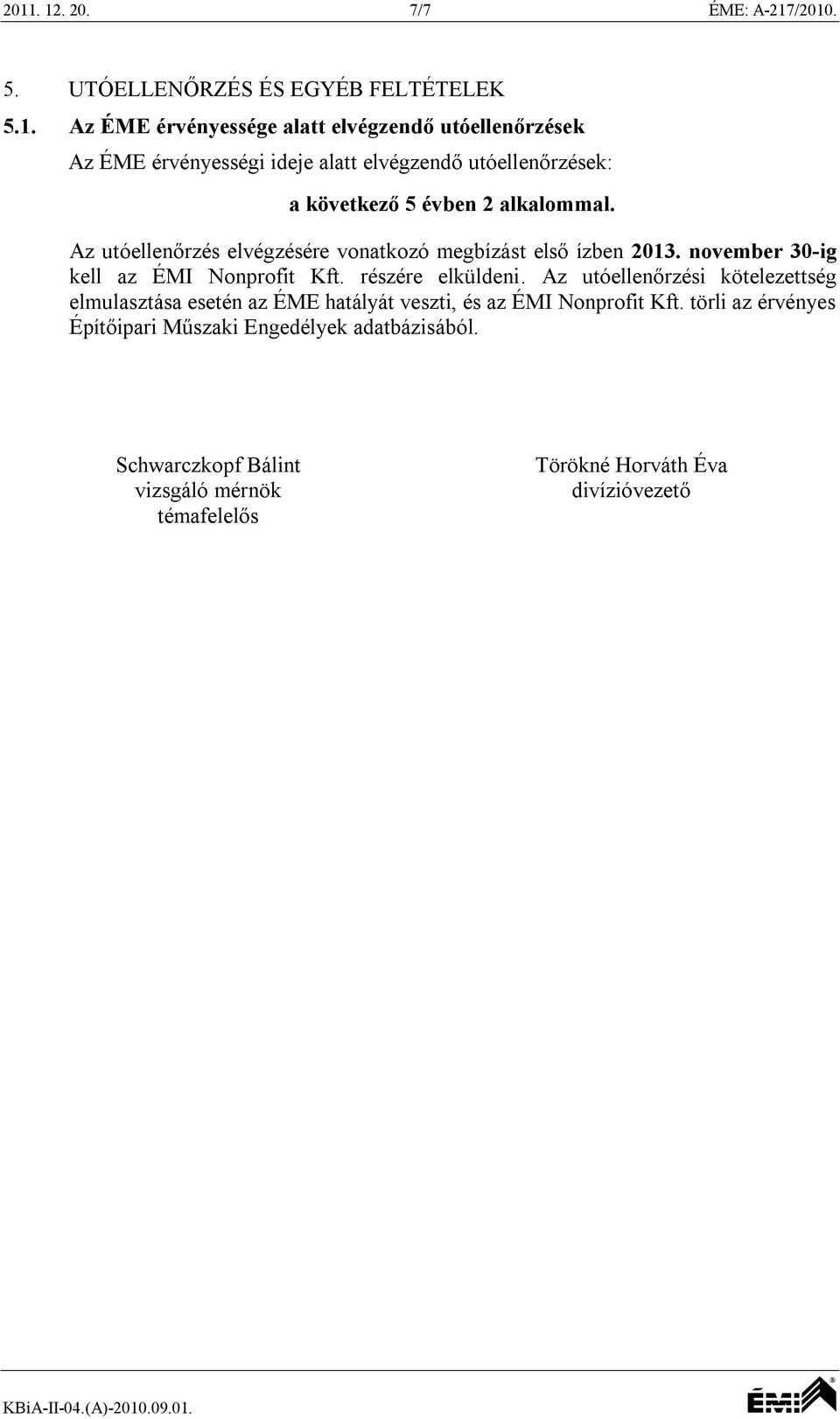 Az utóellenőrzés elvégzésére vonatkozó megbízást első ízben 2013. november 30-ig kell az ÉMI Nonprofit Kft. részére elküldeni.
