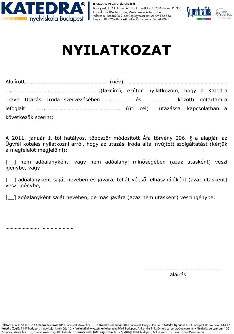 . és közötti időtartamra lefoglalt... (úti cél) utazással kapcsolatban a következők szerint: A 2011. január 1.-től hatályos, többször módosított Áfa törvény 206.