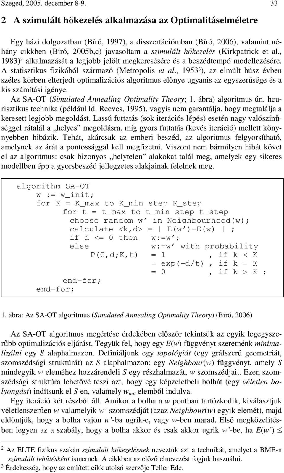 hıkezelés (Kirkpatrick et al., 1983) 2 alkalmazását a legjobb jelölt megkeresésére és a beszédtempó modellezésére. A statisztikus fizikából származó (Metropolis et al.