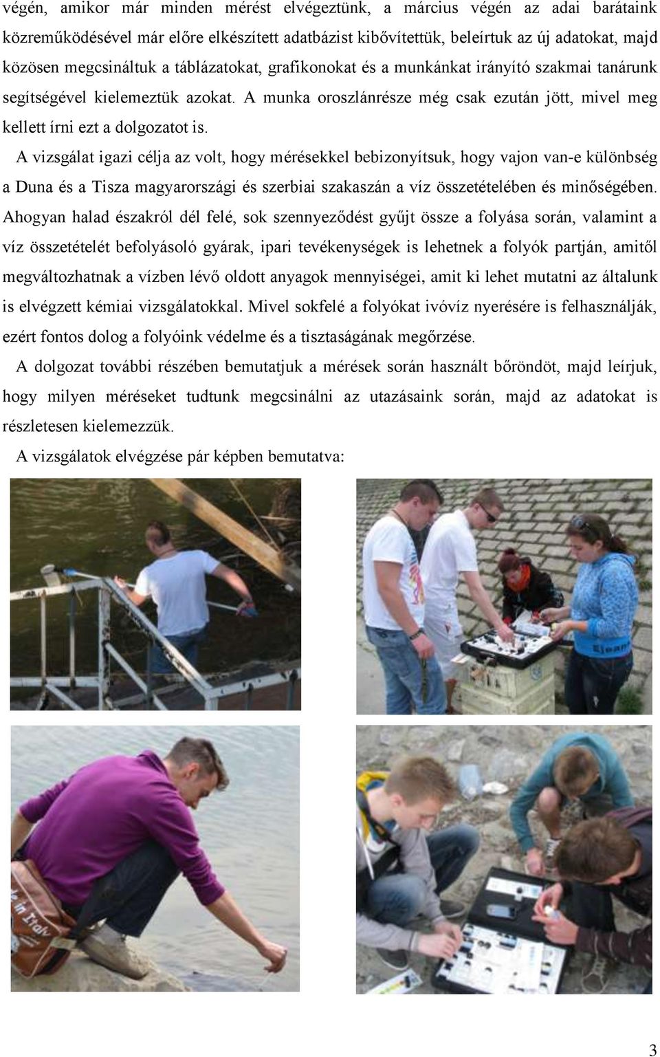 A vizsgálat igazi célja az volt, hogy mérésekkel bebizonyítsuk, hogy vajon van-e különbség a Duna és a Tisza magyarországi és szerbiai szakaszán a víz összetételében és minőségében.