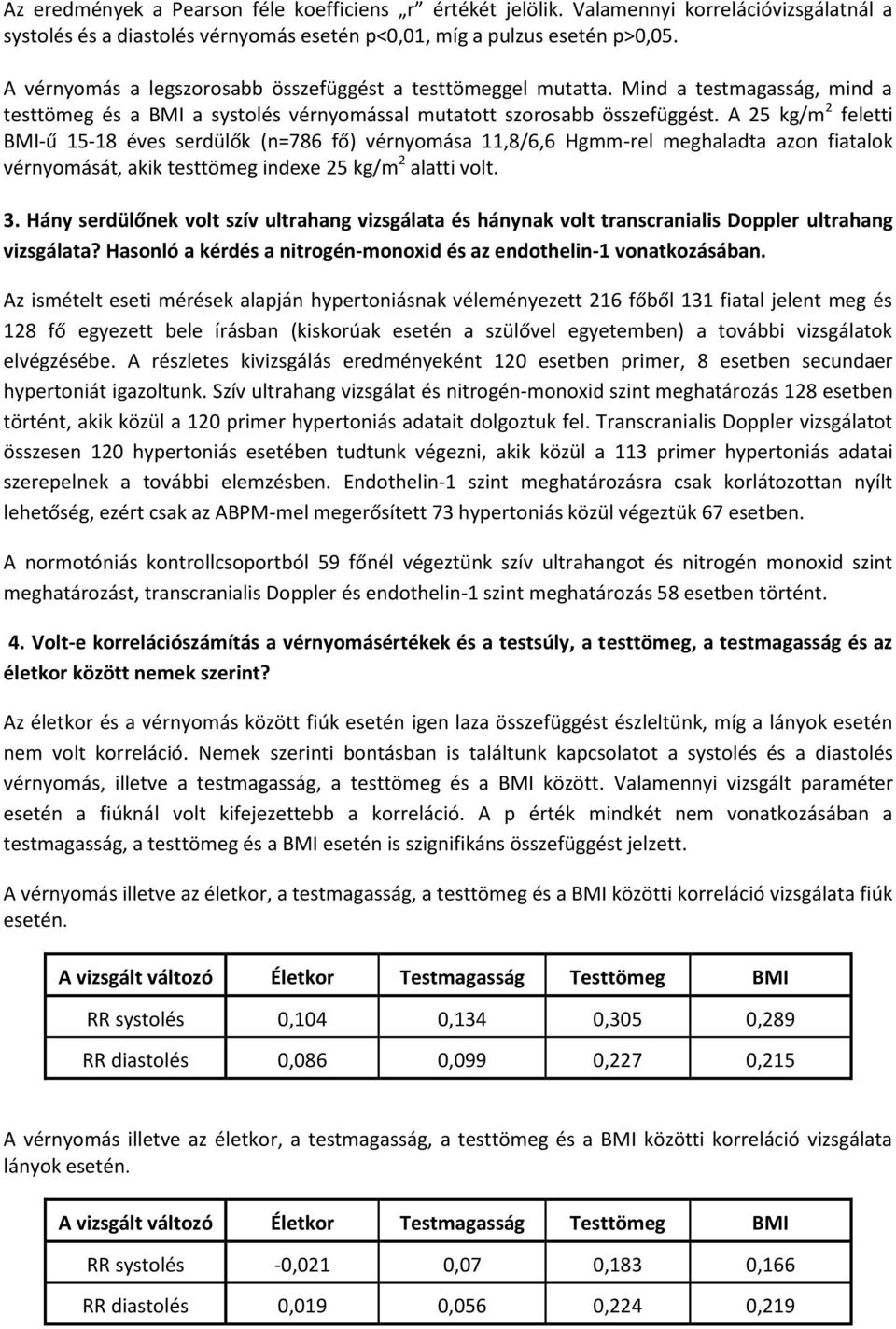 A 25 kg/m 2 feletti BMI-ű 15-18 éves serdülők (n=786 fő) vérnyomása 11,8/6,6 Hgmm-rel meghaladta azon fiatalok vérnyomását, akik testtömeg indexe 25 kg/m 2 alatti volt. 3.