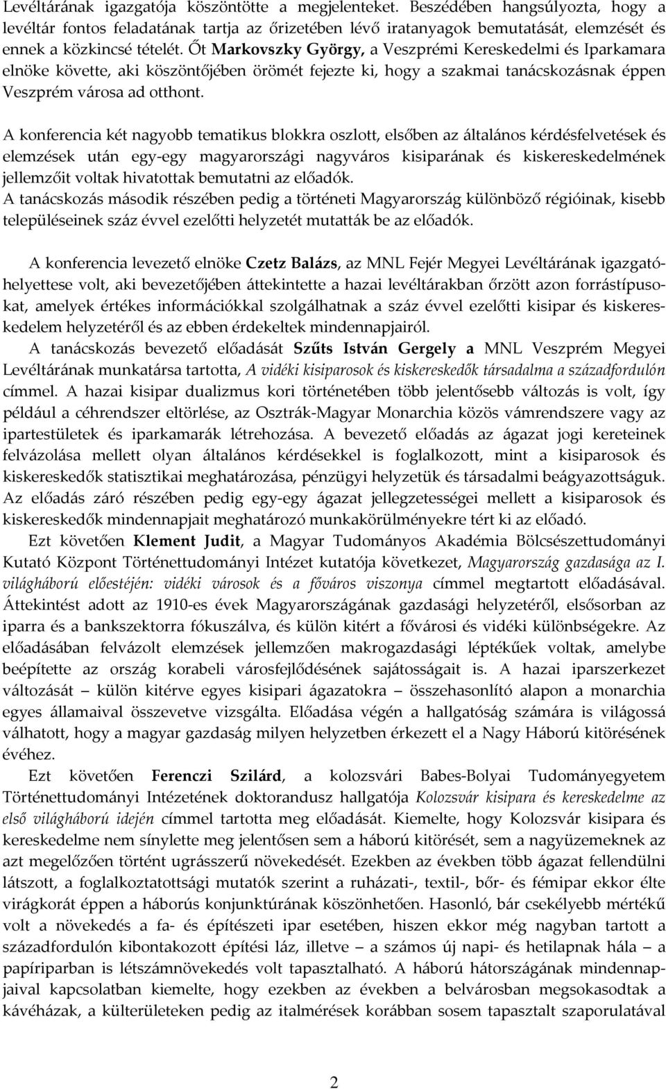 Őt Markovszky György, a Veszprémi Kereskedelmi és Iparkamara elnöke követte, aki köszöntőjében örömét fejezte ki, hogy a szakmai tanácskozásnak éppen Veszprém városa ad otthont.
