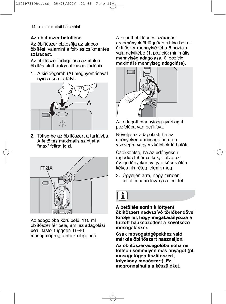 A kapott öblítési és száradási eredményektől függően állítsa be az öblítőszer mennyiségét a 6 pozíció valamelyikébe (1. pozíció: minimális mennyiség adagolása, 6.