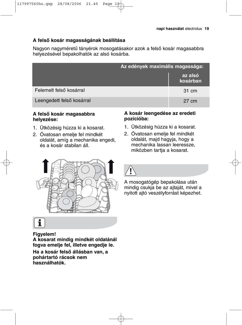 Felemelt felső kosárral Leengedett felső kosárral A felső kosár magasabbra helyezése: 1. Ütközésig húzza ki a kosarat. 2.