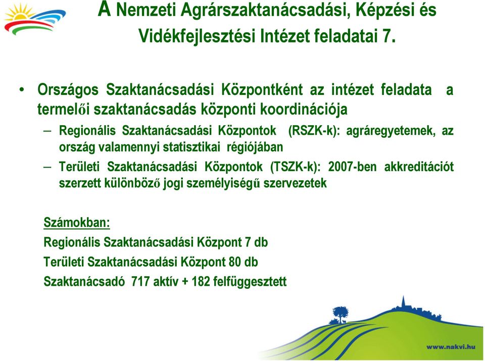 Központok (RSZK-k): agráregyetemek, az ország valamennyi statisztikai régiójában Területi Szaktanácsadási Központok (TSZK-k): 2007-ben