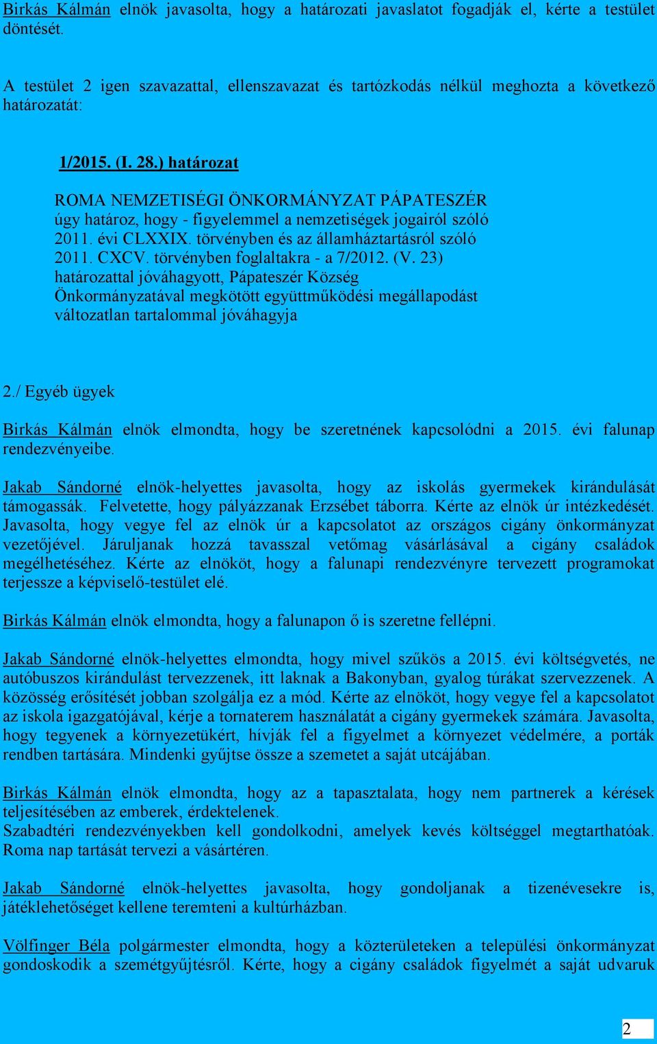 ) határozat ROMA NEMZETISÉGI ÖNKORMÁNYZAT PÁPATESZÉR úgy határoz, hogy - figyelemmel a nemzetiségek jogairól szóló 2011. évi CLXXIX. törvényben és az államháztartásról szóló 2011. CXCV.