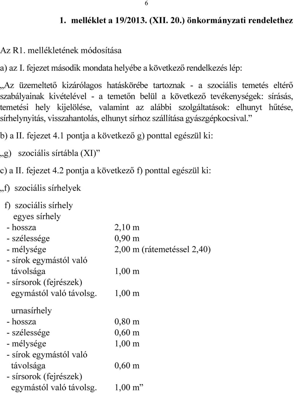 tevékenységek: sírásás, temetési hely kijelölése, valamint az alábbi szolgáltatások: elhunyt hűtése, sírhelynyitás, visszahantolás, elhunyt sírhoz szállítása gyászgépkocsival. b) a II. fejezet 4.