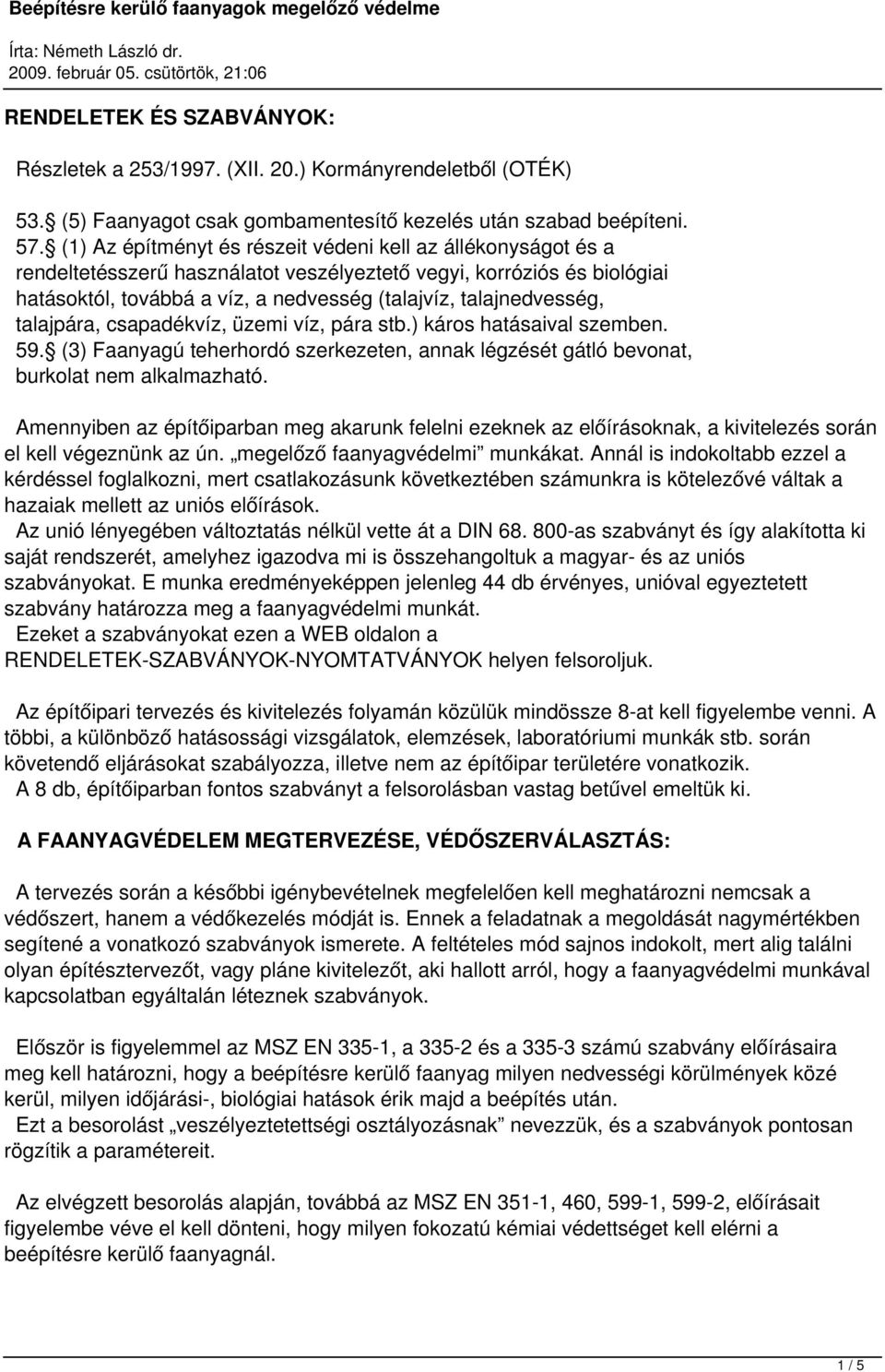 talajnedvesség, talajpára, csapadékvíz, üzemi víz, pára stb.) káros hatásaival szemben. 59. (3) Faanyagú teherhordó szerkezeten, annak légzését gátló bevonat, burkolat nem alkalmazható.