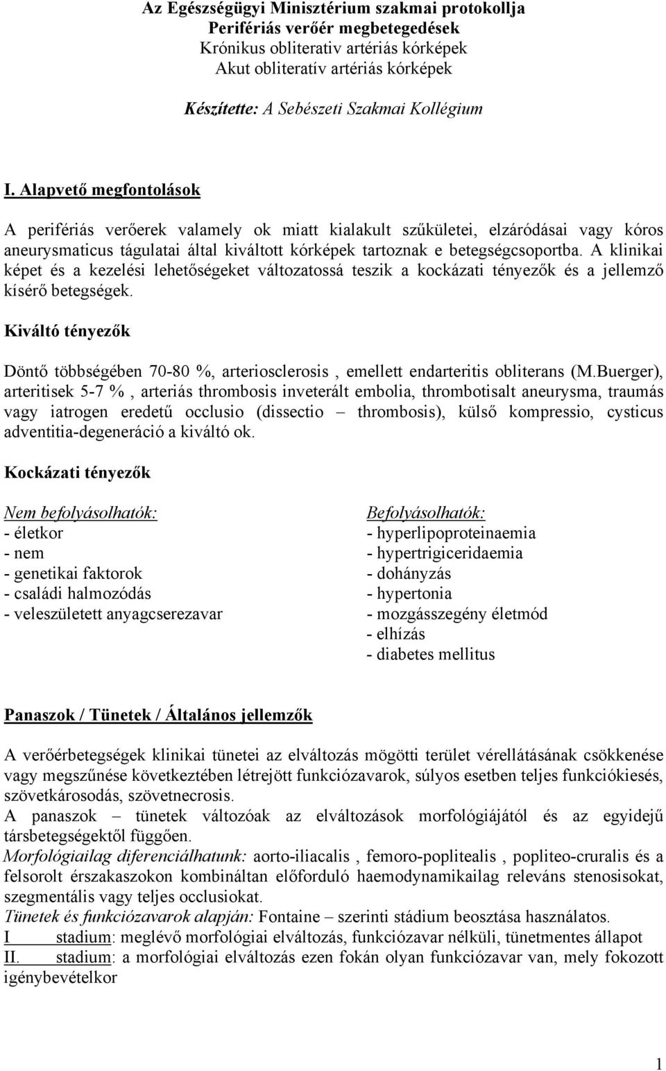 A klinikai képet és a kezelési lehetőségeket változatossá teszik a kockázati tényezők és a jellemző kísérő betegségek.