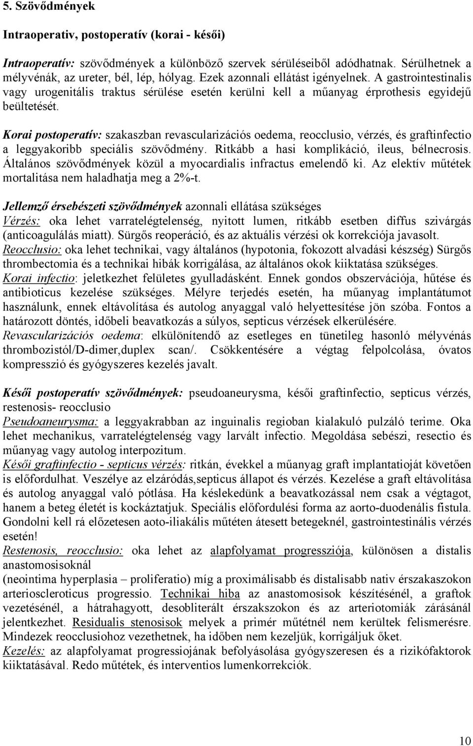 Korai postoperatív: szakaszban revascularizációs oedema, reocclusio, vérzés, és graftinfectio a leggyakoribb speciális szövődmény. Ritkább a hasi komplikáció, ileus, bélnecrosis.