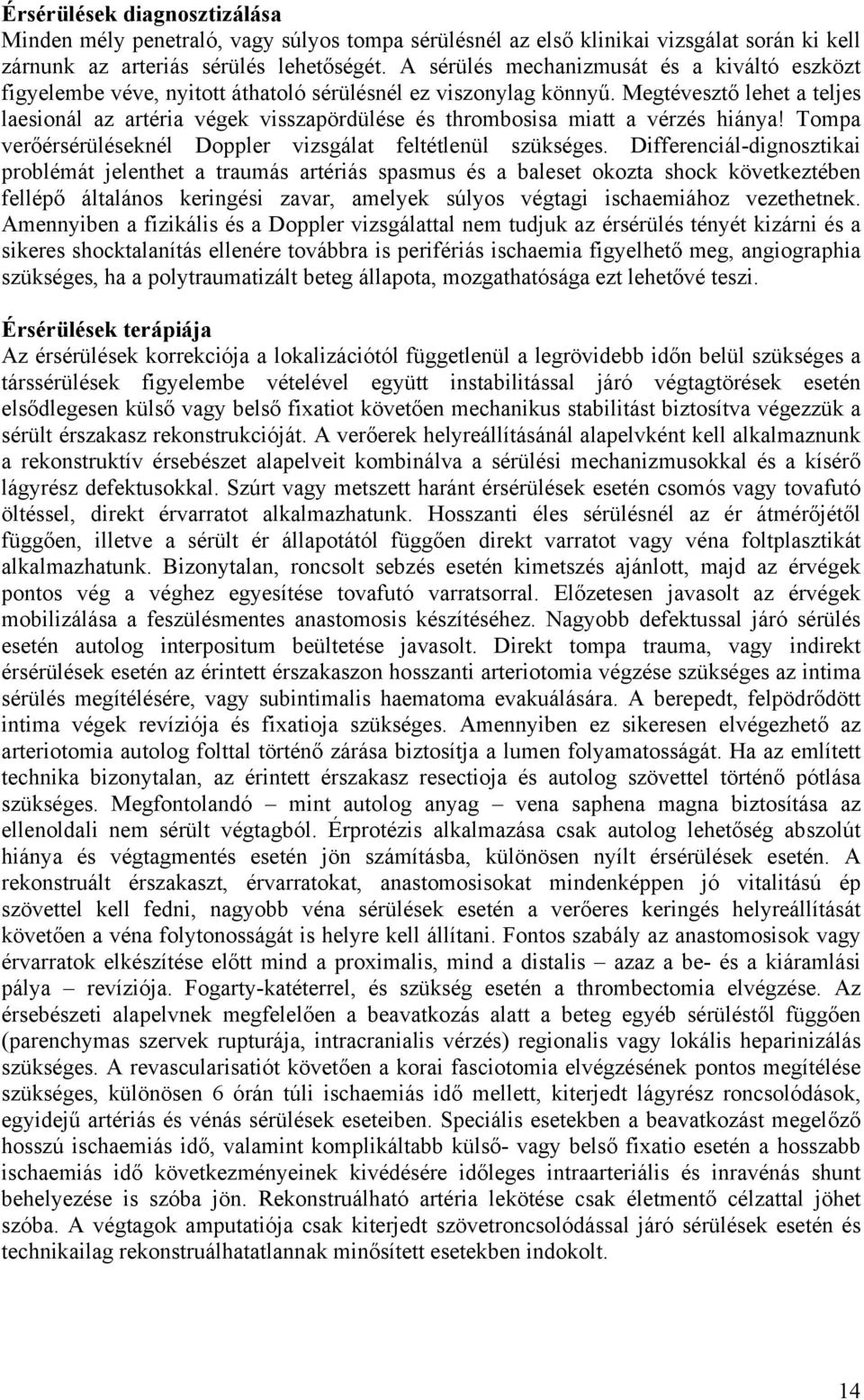 Megtévesztő lehet a teljes laesionál az artéria végek visszapördülése és thrombosisa miatt a vérzés hiánya! Tompa verőérsérüléseknél Doppler vizsgálat feltétlenül szükséges.