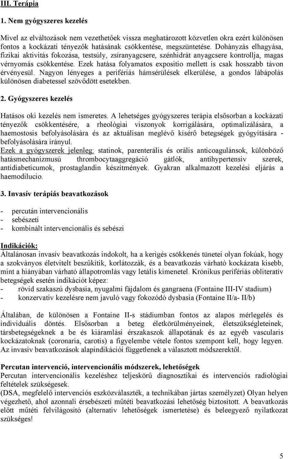 Ezek hatása folyamatos expositio mellett is csak hosszabb távon érvényesül. Nagyon lényeges a perifériás hámsérülések elkerülése, a gondos lábápolás különösen diabetessel szövődött esetekben. 2.