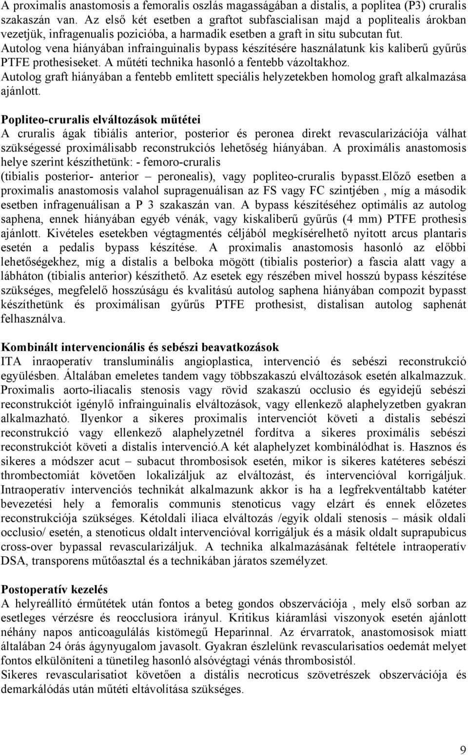 Autolog vena hiányában infrainguinalis bypass készítésére használatunk kis kaliberű gyűrűs PTFE prothesiseket. A műtéti technika hasonló a fentebb vázoltakhoz.