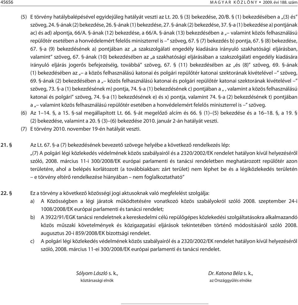 -ának (13) bekezdésében a valamint közös felhasználású repülõtér esetében a honvédelemért felelõs miniszterrel is szöveg, 67. (7) bekezdés b) pontja, 67. (8) bekezdése, 67.