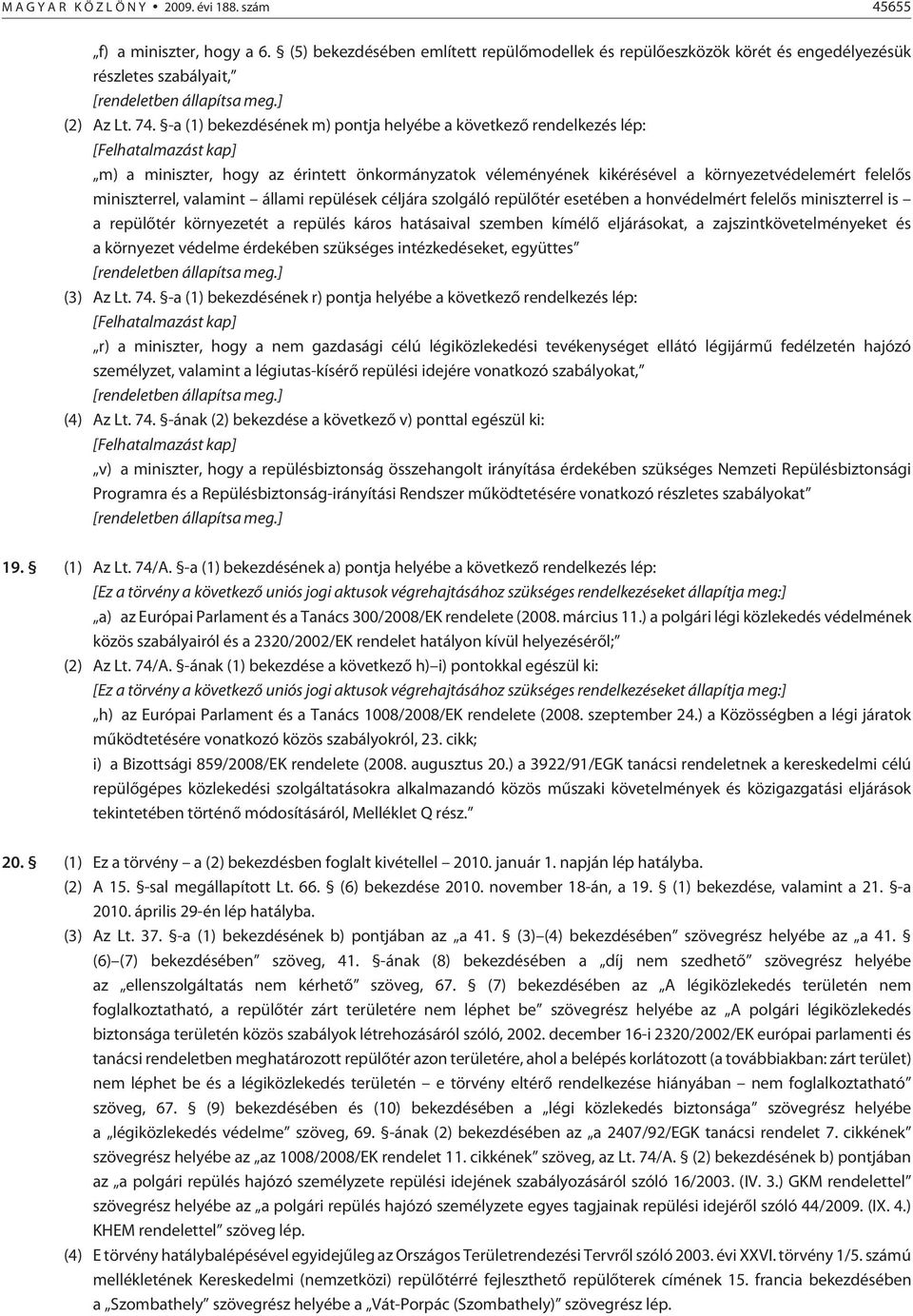 -a (1) bekezdésének m) pontja helyébe a következõ rendelkezés lép: [Felhatalmazást kap] m) a miniszter, hogy az érintett önkormányzatok véleményének kikérésével a környezetvédelemért felelõs