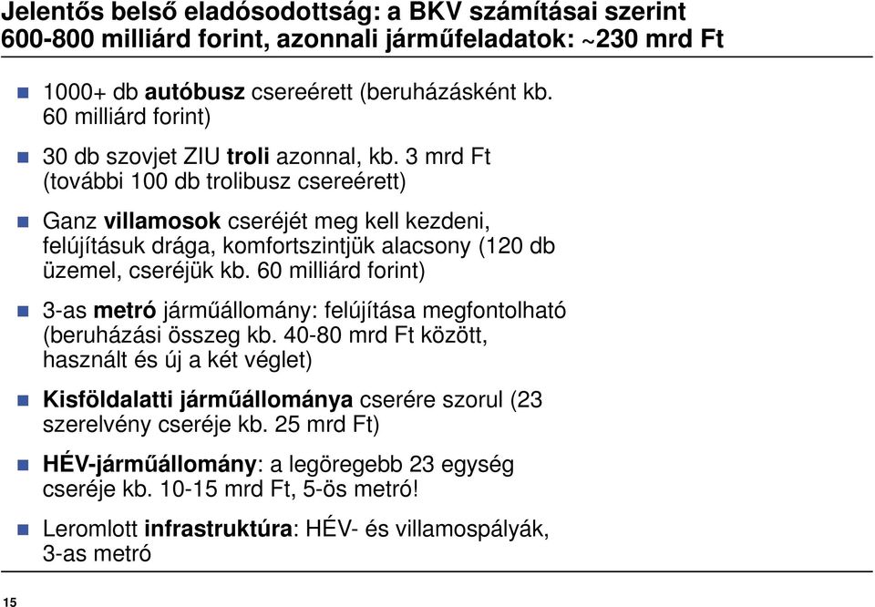 3 mrd Ft (további 100 db trolibusz csereérett) Ganz villamosok cseréjét meg kell kezdeni, felújításuk drága, komfortszintjük alacsony (120 db üzemel, cseréjük kb.