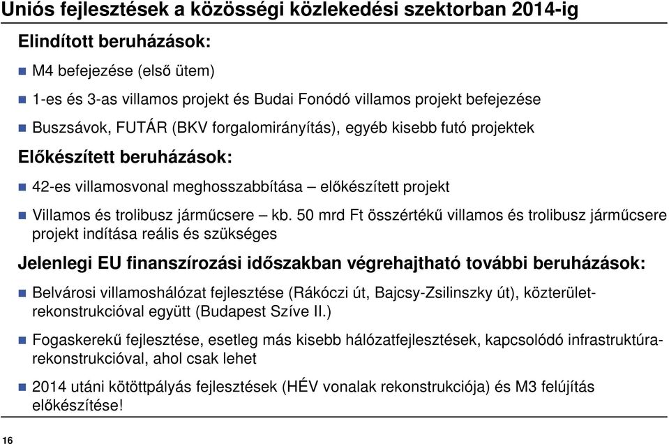 50 mrd Ft összértékű villamos és trolibusz járműcsere projekt indítása reális és szükséges Jelenlegi EU finanszírozási időszakban végrehajtható további beruházások: Belvárosi villamoshálózat