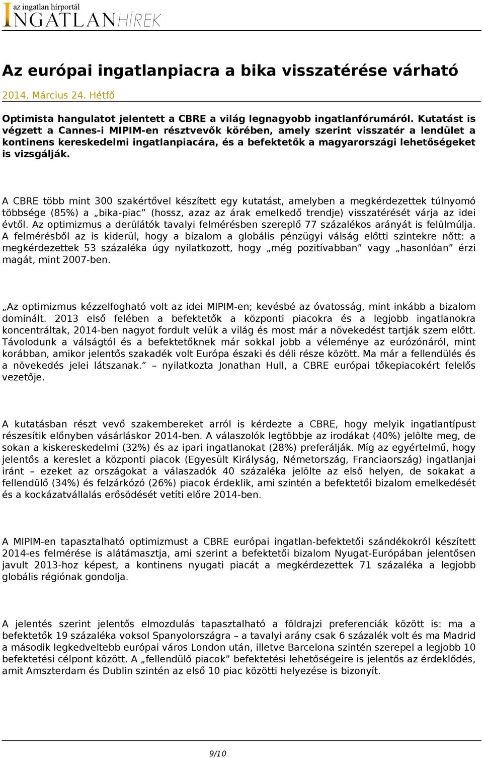 A CBRE több mint 300 szakértővel készített egy kutatást, amelyben a megkérdezettek túlnyomó többsége (85%) a bika-piac (hossz, azaz az árak emelkedő trendje) visszatérését várja az idei évtől.