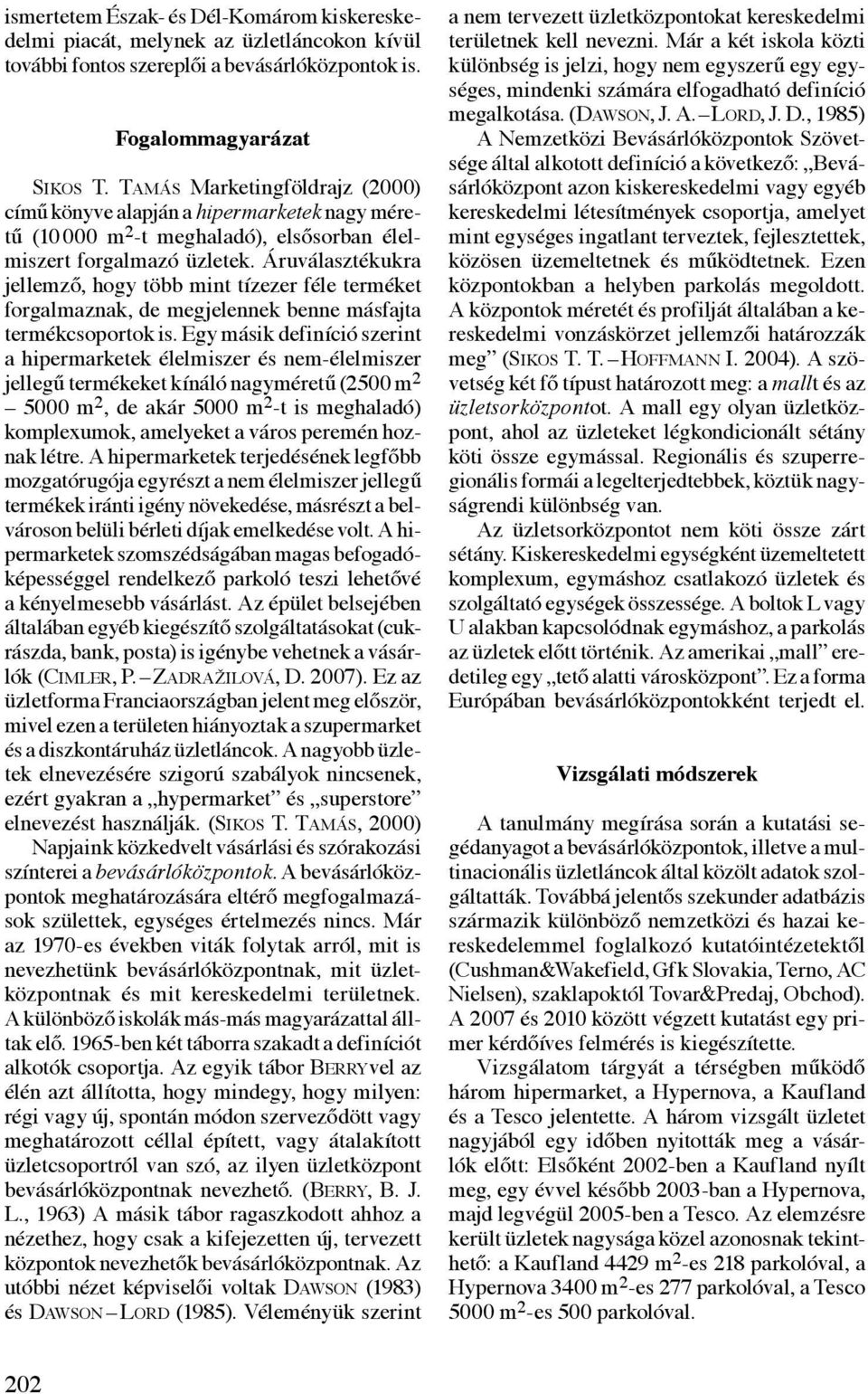 Áruválasztékukra jellemző, hogy több mint tízezer féle terméket forgalmaznak, de megjelennek benne másfajta termékcsoportok is.
