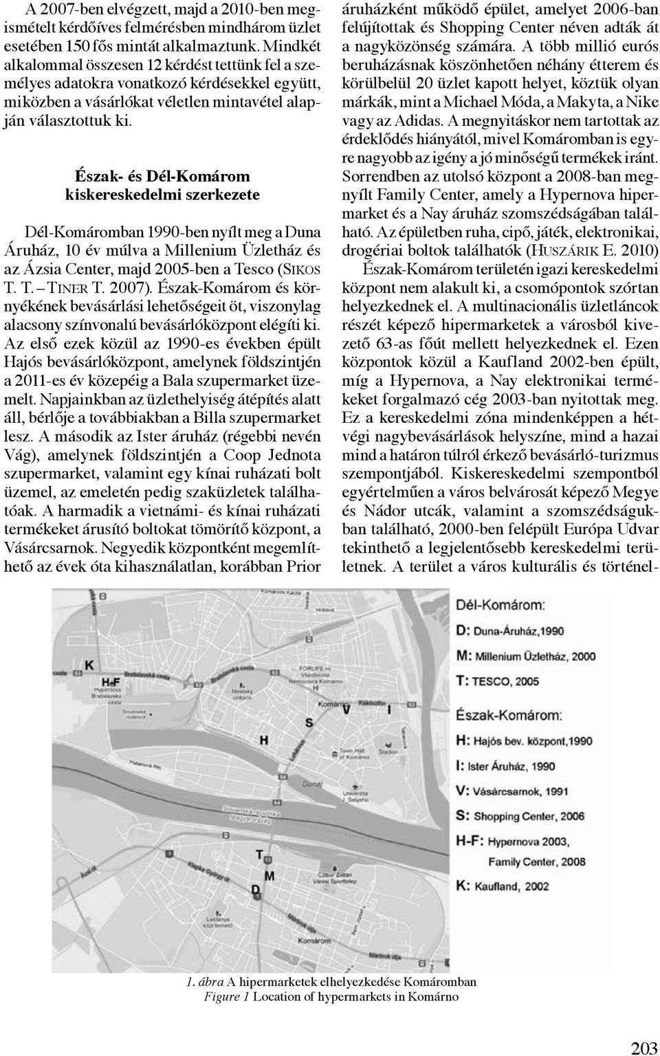 Észak- és Dél-Komárom kiskereskedelmi szerkezete Dél-Komáromban 1990-ben nyílt meg a Duna Áruház, 10 év múlva a Millenium Üzletház és az Ázsia Center, majd 2005-ben a Tesco (Sikos T. T. Tiner T.