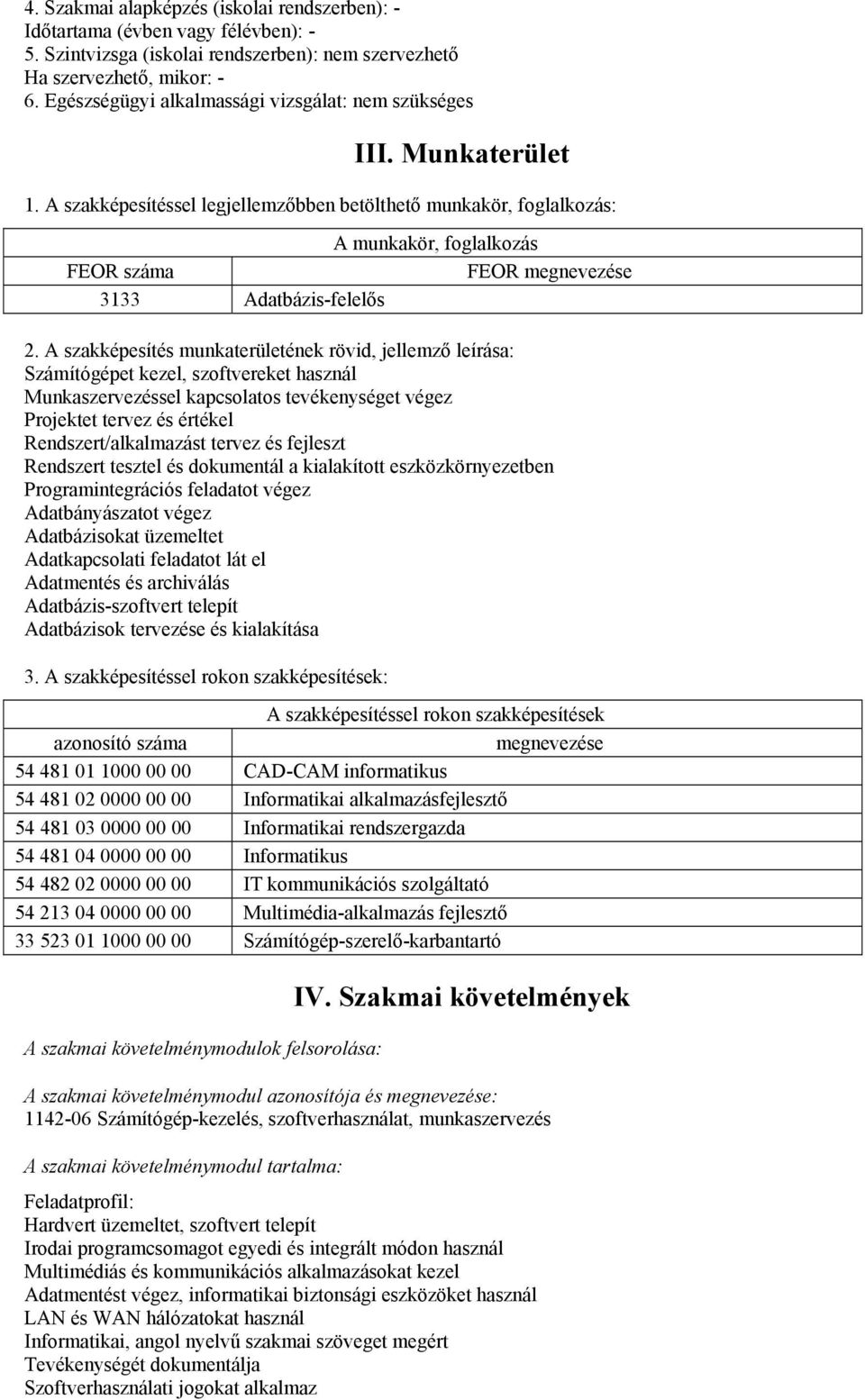 A szakképesítéssel legjellemzőbben betölthető munkakör, foglalkozás: A munkakör, foglalkozás FEOR száma FEOR megnevezése 3133 Adatbázis-felelős 2.