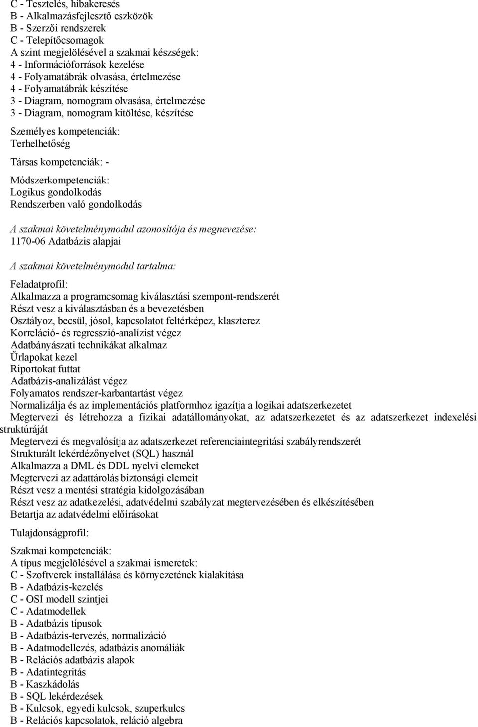 Logikus gondolkodás Rendszerben való gondolkodás 1170-06 Adatbázis alapjai Alkalmazza a programcsomag kiválasztási szempont-rendszerét Részt vesz a kiválasztásban és a bevezetésben Osztályoz, becsül,