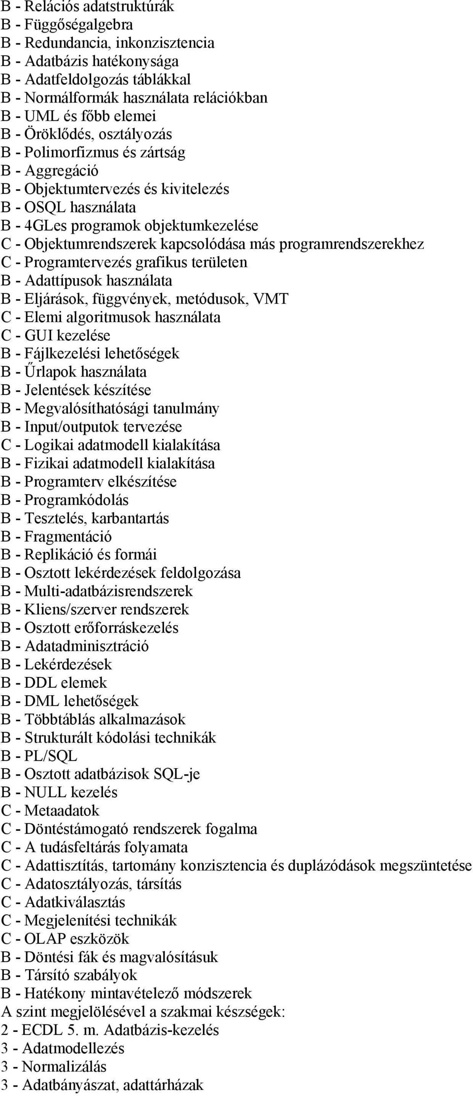 kapcsolódása más programrendszerekhez C - Programtervezés grafikus területen B - Adattípusok használata B - Eljárások, függvények, metódusok, VMT C - Elemi algoritmusok használata C - GUI kezelése B