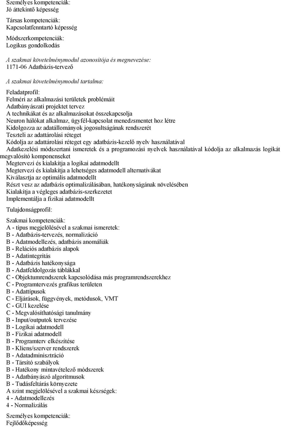 az adattárolási réteget Kódolja az adattárolási réteget egy adatbázis-kezelő nyelv használatával Adatkezelési módszertani ismeretek és a programozási nyelvek használatával kódolja az alkalmazás