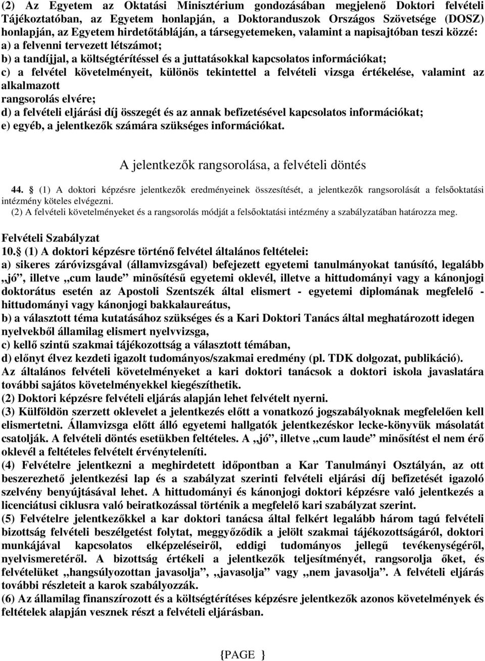 felvétel követelményeit, különös tekintettel a felvételi vizsga értékelése, valamint az alkalmazott rangsorolás elvére; d) a felvételi eljárási díj összegét és az annak befizetésével kapcsolatos