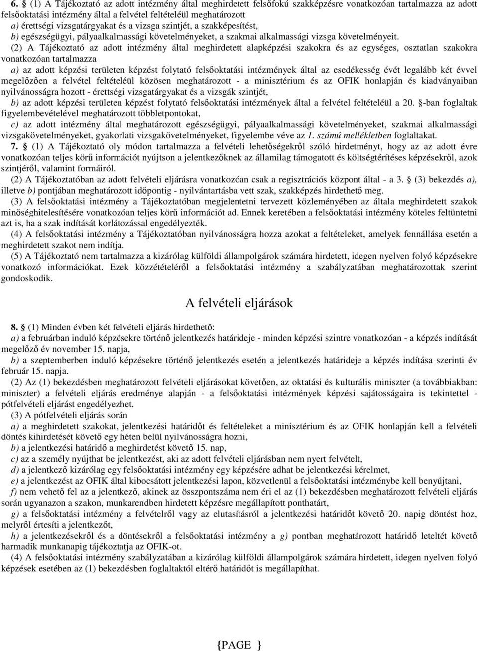 (2) A Tájékoztató az adott intézmény által meghirdetett alapképzési szakokra és az egységes, osztatlan szakokra vonatkozóan tartalmazza a) az adott képzési területen képzést folytató felsıoktatási