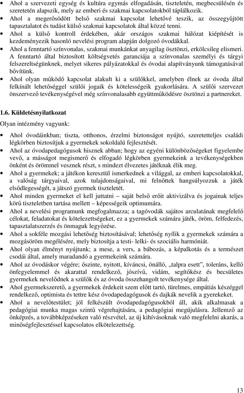 Ahol a külsı kontroll érdekében, akár országos szakmai hálózat kiépítését is kezdeményezik hasonló nevelési program alapján dolgozó óvodákkal.