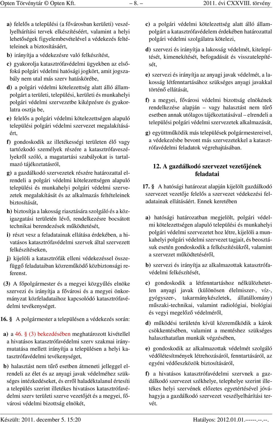 irányítja a védekezésre való felkészítést, c) gyakorolja katasztrófavédelmi ügyekben az elsőfokú polgári védelmi hatósági jogkört, amit jogszabály nem utal más szerv hatáskörébe, d) a polgári védelmi