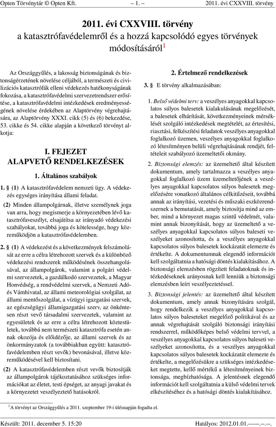 törvény a katasztrófavédelemről és a hozzá kapcsolódó egyes törvények módosításáról 1 Az Országgyűlés, a lakosság biztonságának és biztonságérzetének növelése céljából, a természeti és civilizációs