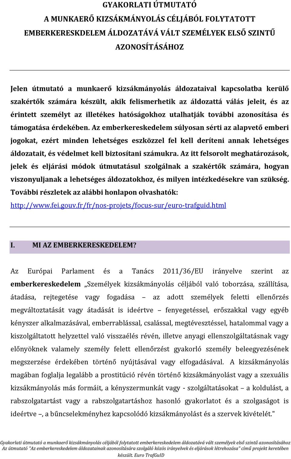 Az emberkereskedelem súlyosan sérti az alapvető emberi jogokat, ezért minden lehetséges eszközzel fel kell deríteni annak lehetséges áldozatait, és védelmet kell biztosítani számukra.