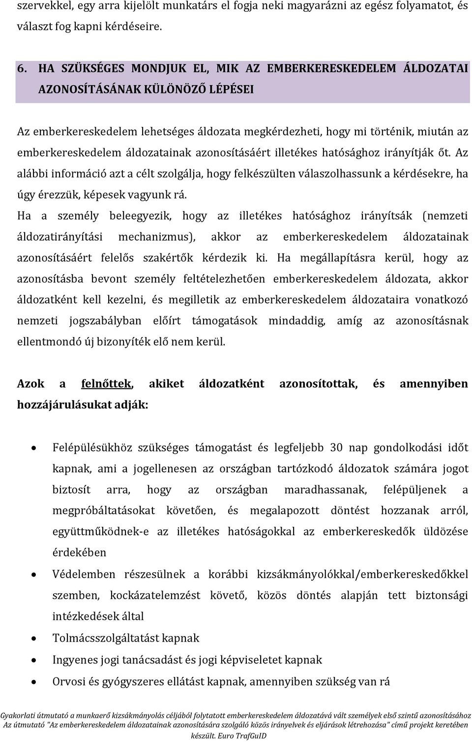 áldozatainak azonosításáért illetékes hatósághoz irányítják őt. Az alábbi információ azt a célt szolgálja, hogy felkészülten válaszolhassunk a kérdésekre, ha úgy érezzük, képesek vagyunk rá.