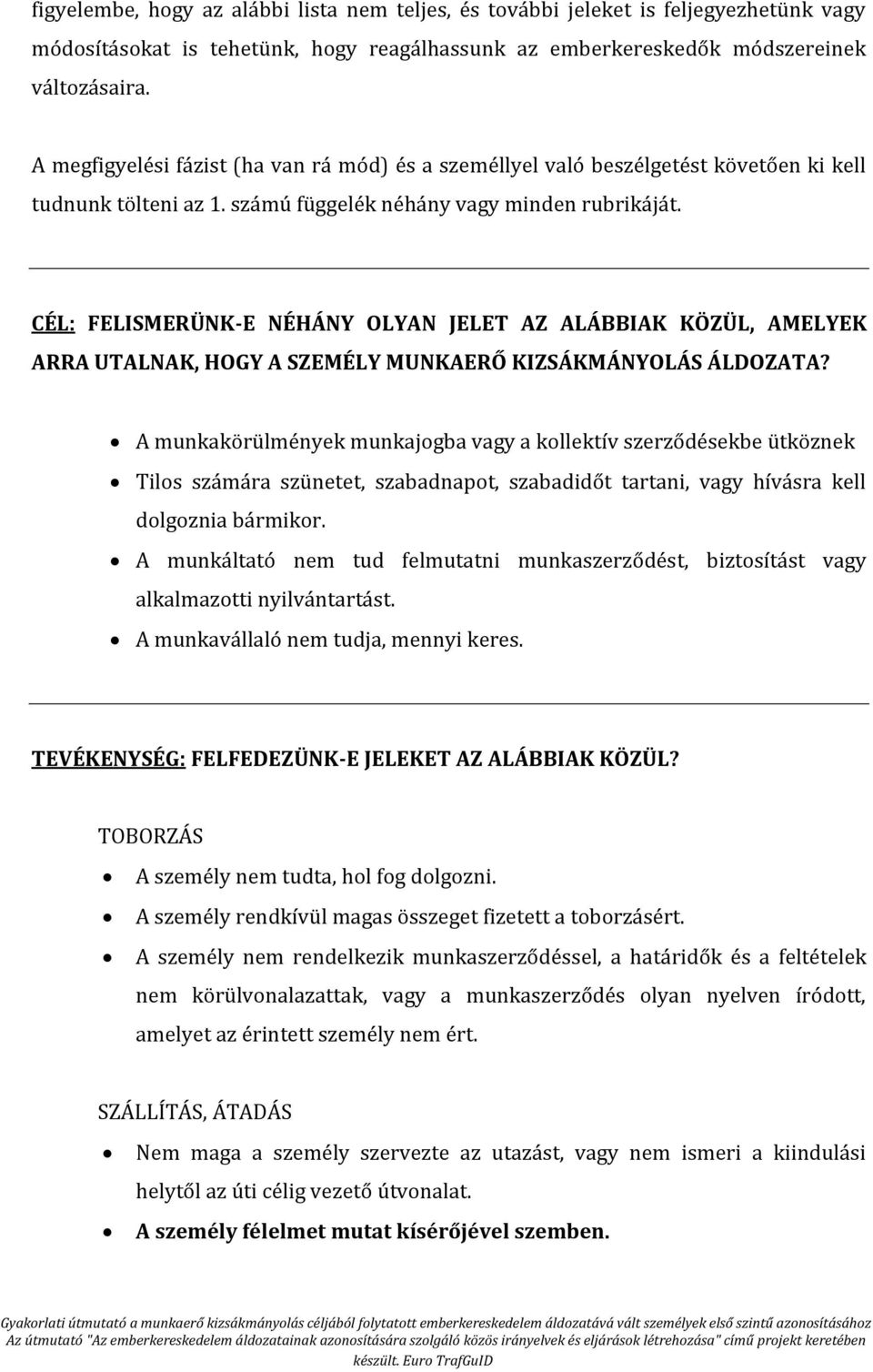 CÉL: FELISMERÜNK-E NÉHÁNY OLYAN JELET AZ ALÁBBIAK KÖZÜL, AMELYEK ARRA UTALNAK, HOGY A SZEMÉLY MUNKAERŐ KIZSÁKMÁNYOLÁS ÁLDOZATA?