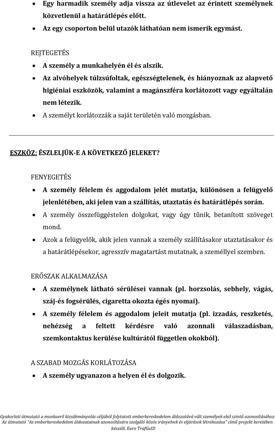 Az alvóhelyek túlzsúfoltak, egészségtelenek, és hiányoznak az alapvető higiéniai eszközök, valamint a magánszféra korlátozott vagy egyáltalán nem létezik.