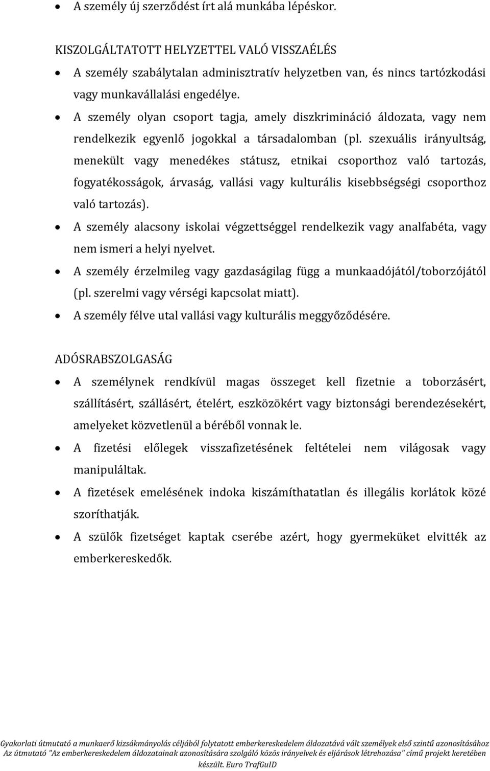 szexuális irányultság, menekült vagy menedékes státusz, etnikai csoporthoz való tartozás, fogyatékosságok, árvaság, vallási vagy kulturális kisebbségségi csoporthoz való tartozás).