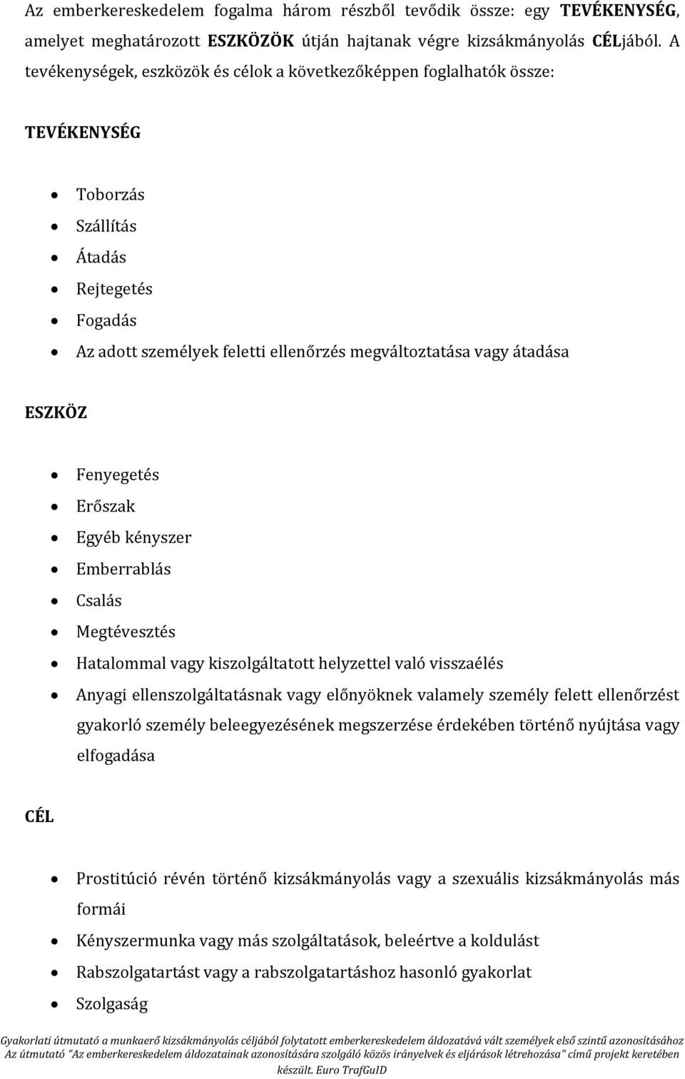 ESZKÖZ Fenyegetés Erőszak Egyéb kényszer Emberrablás Csalás Megtévesztés Hatalommal vagy kiszolgáltatott helyzettel való visszaélés Anyagi ellenszolgáltatásnak vagy előnyöknek valamely személy felett