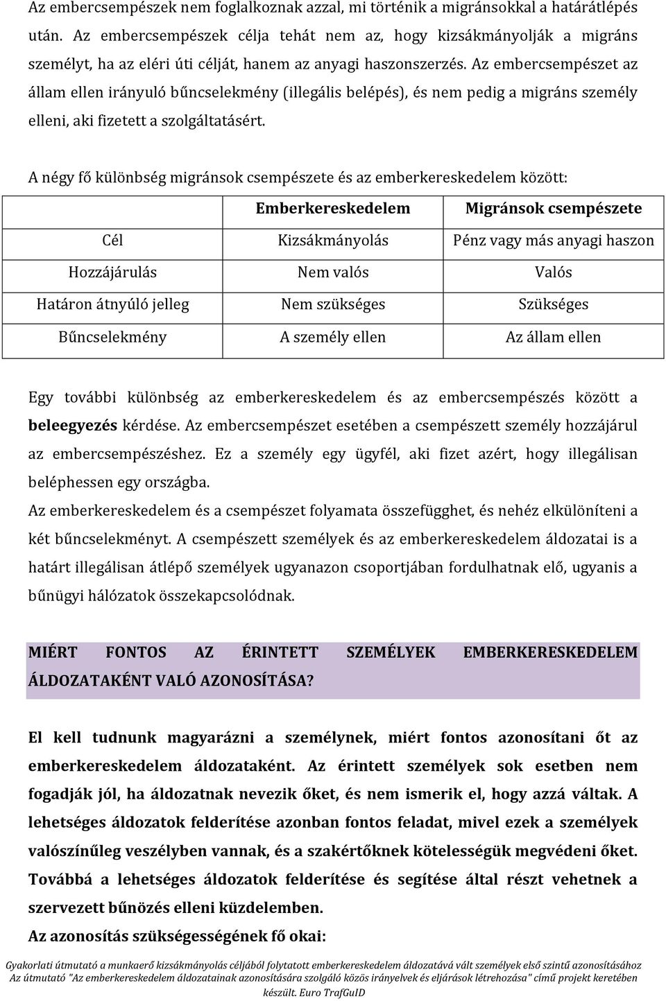 Az embercsempészet az állam ellen irányuló bűncselekmény (illegális belépés), és nem pedig a migráns személy elleni, aki fizetett a szolgáltatásért.