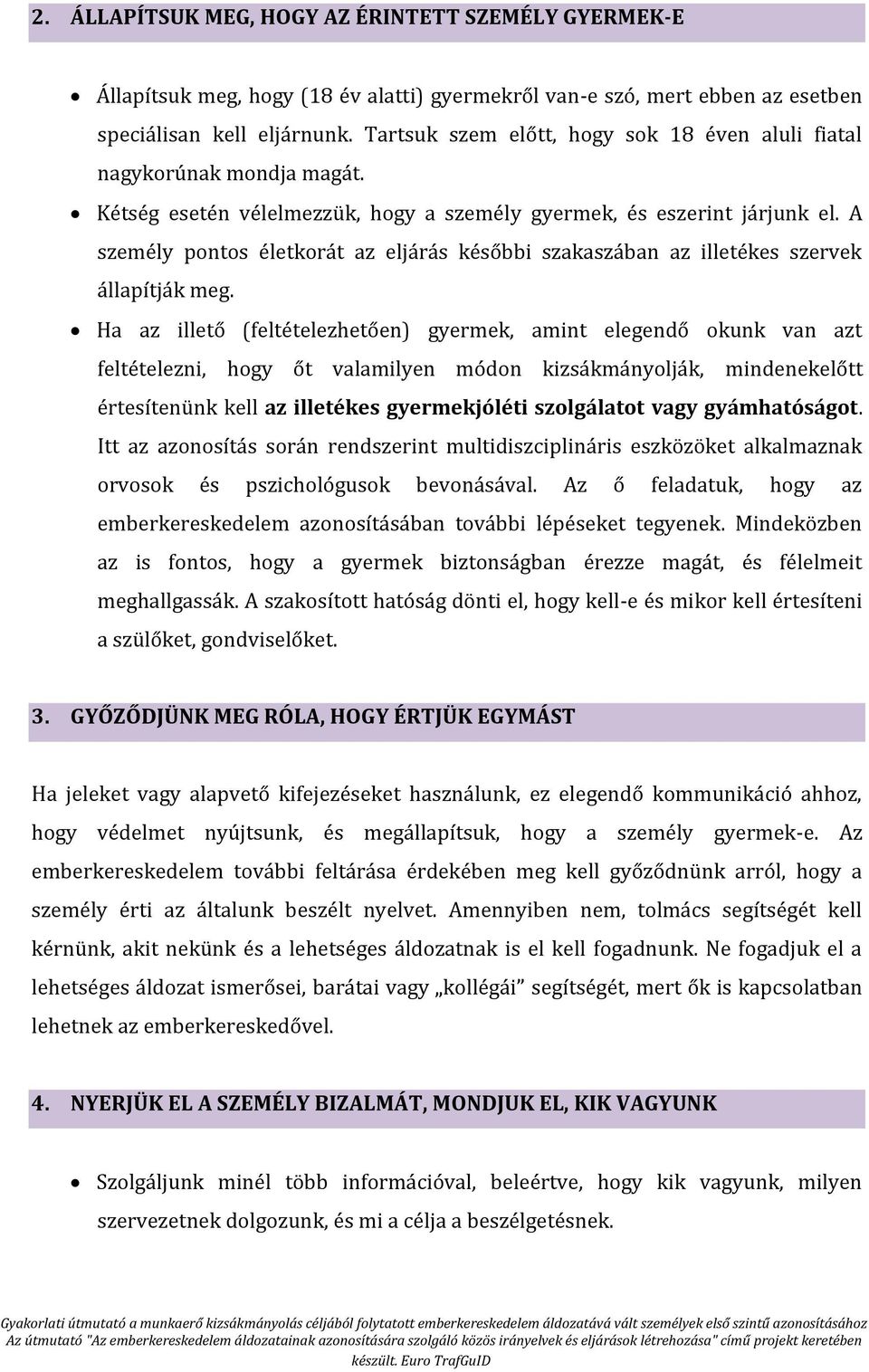 A személy pontos életkorát az eljárás későbbi szakaszában az illetékes szervek állapítják meg.