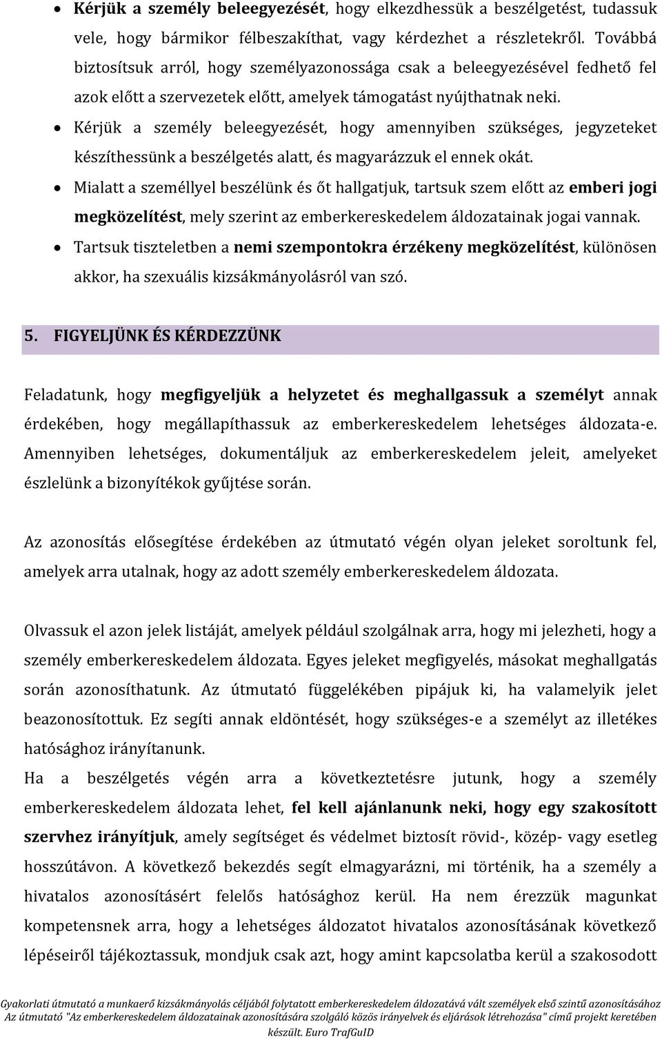 Kérjük a személy beleegyezését, hogy amennyiben szükséges, jegyzeteket készíthessünk a beszélgetés alatt, és magyarázzuk el ennek okát.