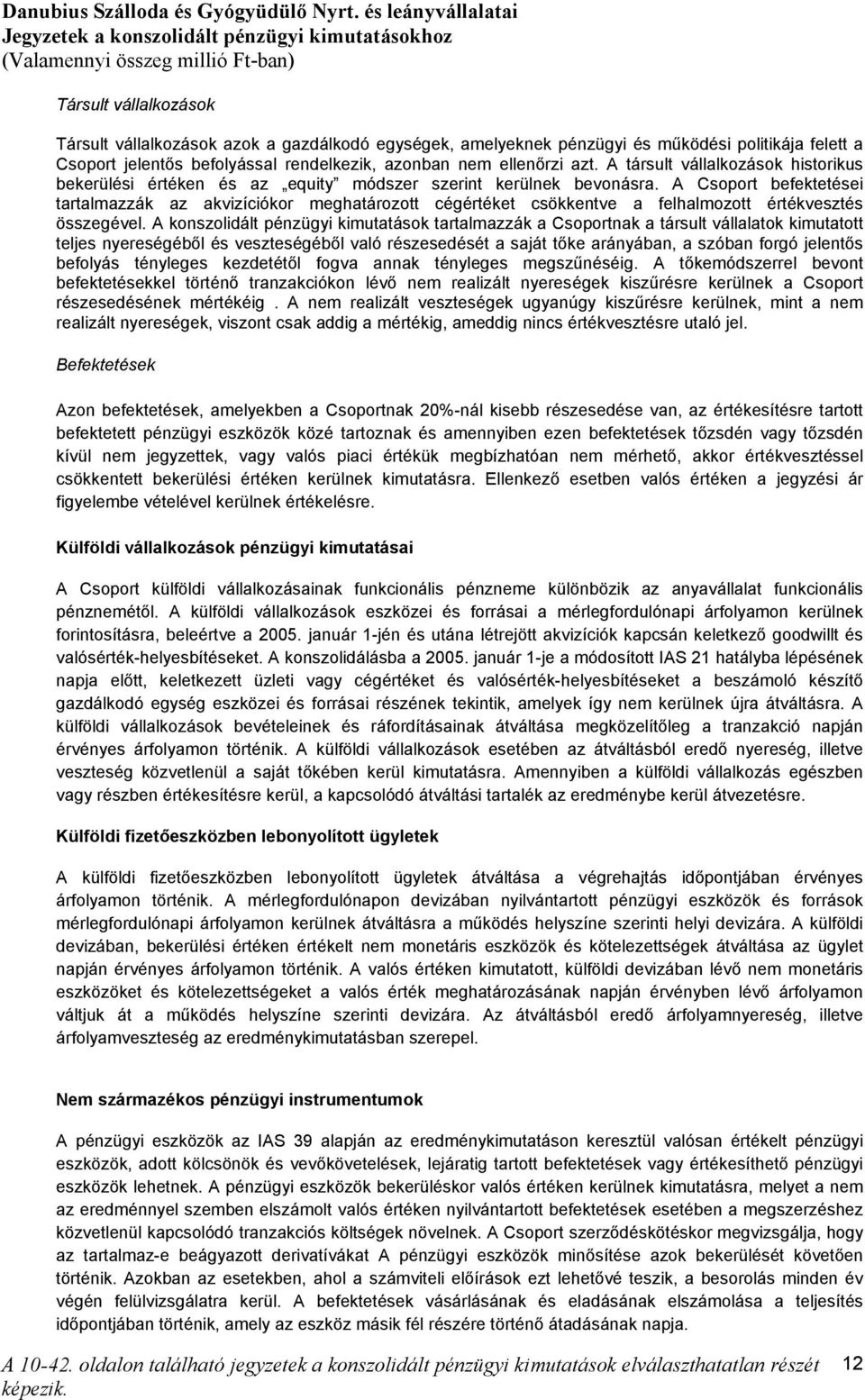 A Csoport befektetései tartalmazzák az akvizíciókor meghatározott cégértéket csökkentve a felhalmozott értékvesztés összegével.