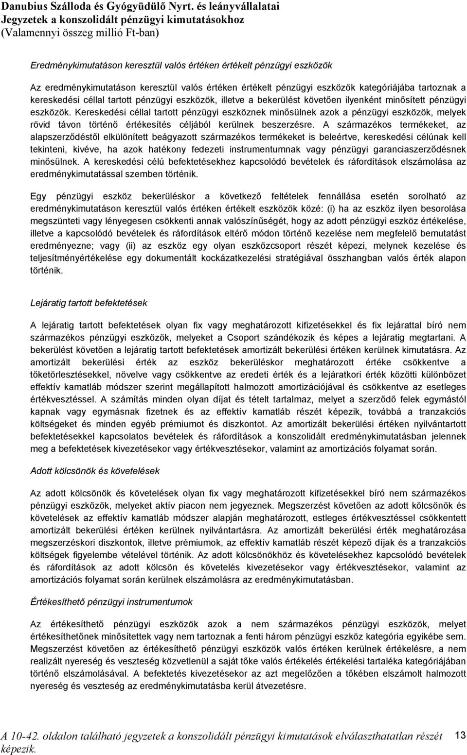 Kereskedési céllal tartott pénzügyi eszköznek minősülnek azok a pénzügyi eszközök, melyek rövid távon történő értékesítés céljából kerülnek beszerzésre.