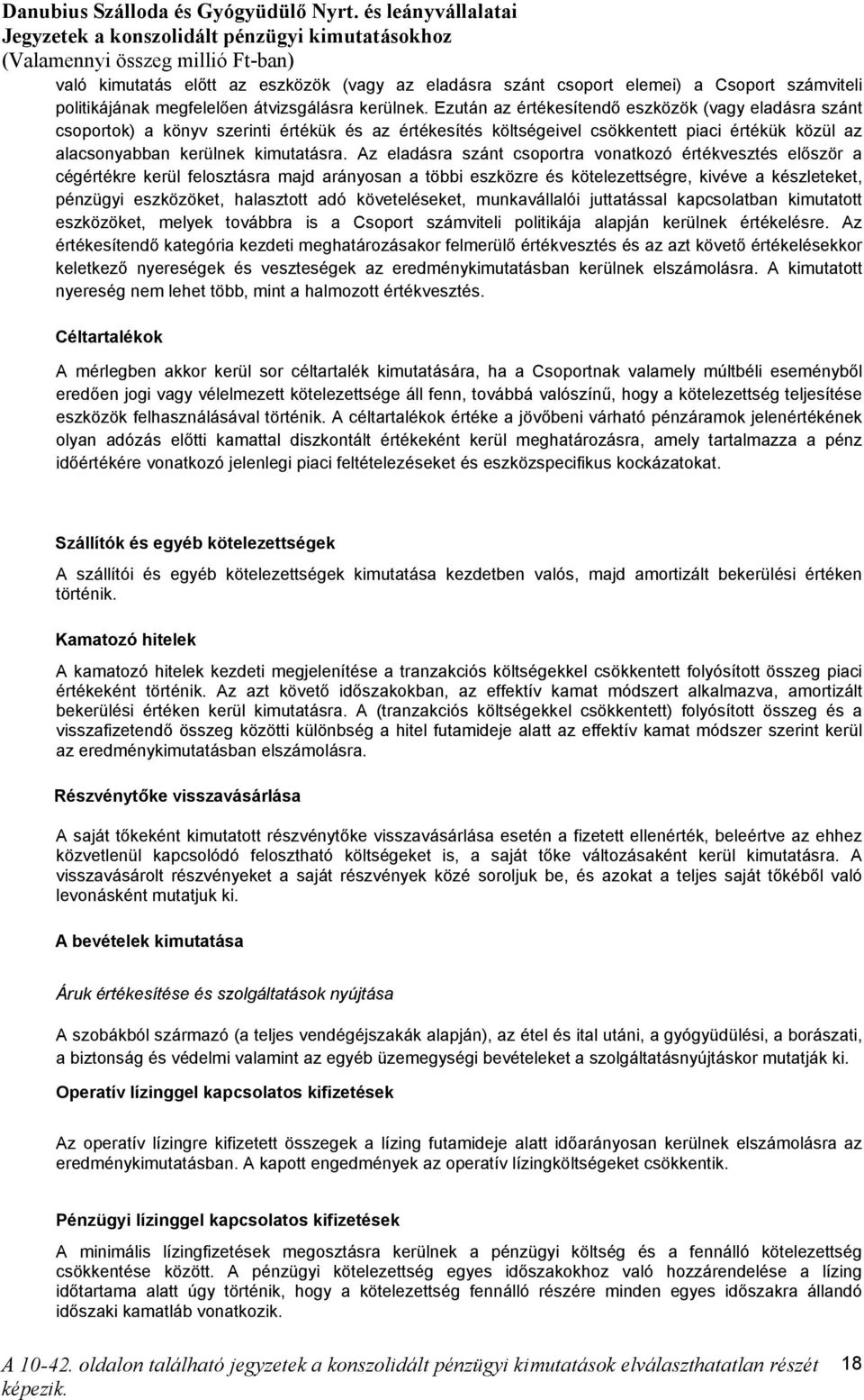Az eladásra szánt csoportra vonatkozó értékvesztés először a cégértékre kerül felosztásra majd arányosan a többi eszközre és kötelezettségre, kivéve a készleteket, pénzügyi eszközöket, halasztott adó