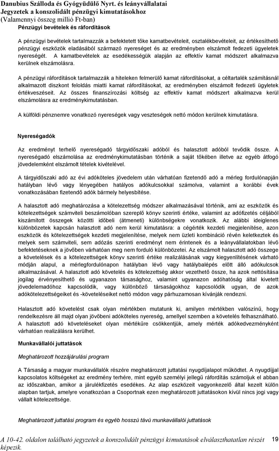 A pénzügyi ráfordítások tartalmazzák a hiteleken felmerülő kamat ráfordításokat, a céltartalék számításnál alkalmazott diszkont feloldás miatti kamat ráfordításokat, az eredményben elszámolt fedezeti